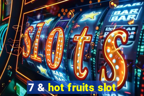 7 & hot fruits slot