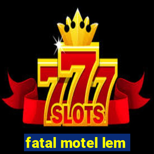 fatal motel lem