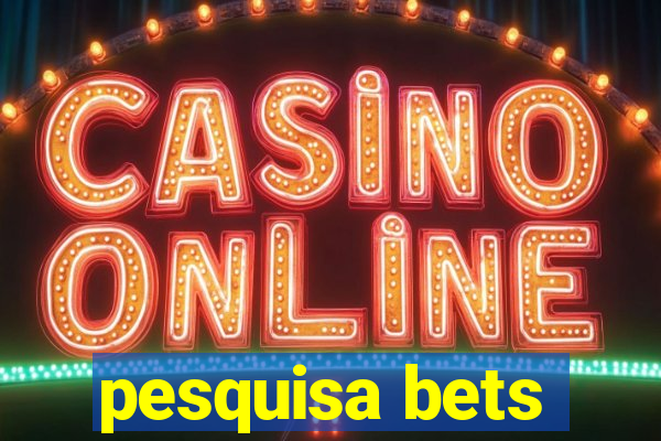 pesquisa bets