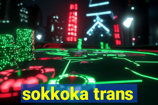 sokkoka trans