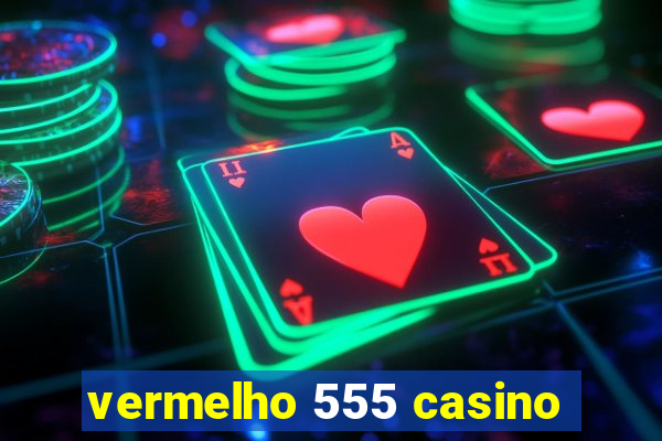 vermelho 555 casino