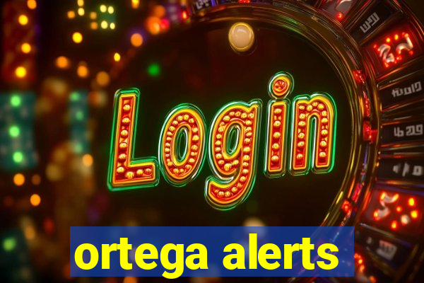 ortega alerts