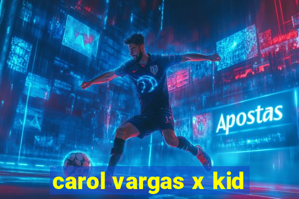 carol vargas x kid