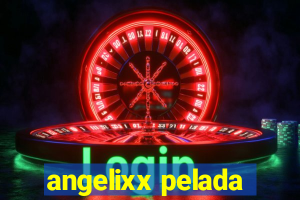 angelixx pelada