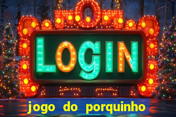 jogo do porquinho para ganhar dinheiro