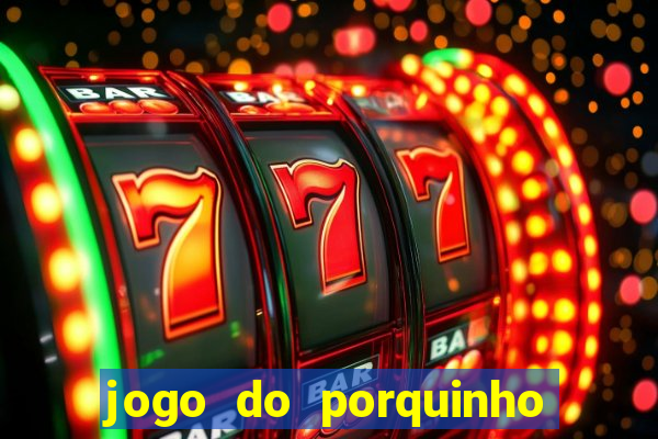 jogo do porquinho para ganhar dinheiro