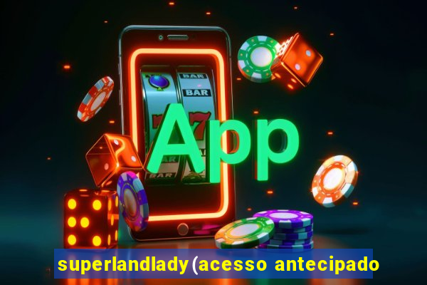 superlandlady(acesso antecipado