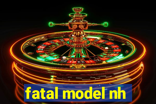 fatal model nh