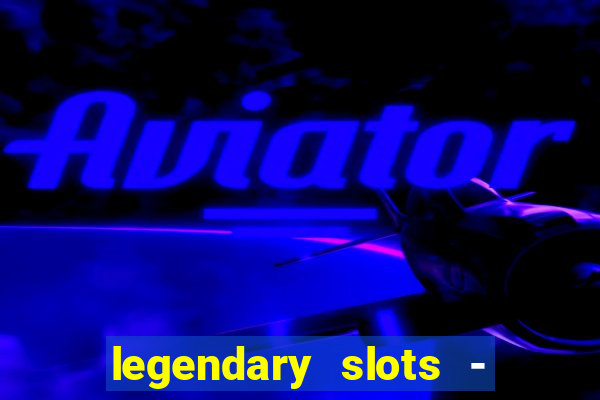 legendary slots - casino games