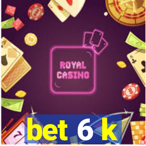 bet 6 k