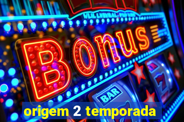 origem 2 temporada