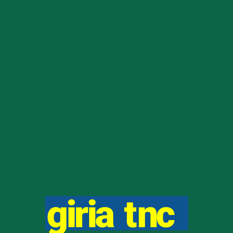 giria tnc