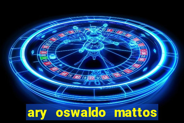 ary oswaldo mattos filho fortuna