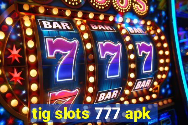 tig slots 777 apk