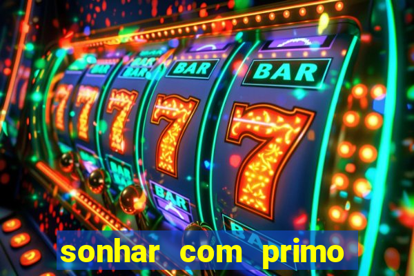 sonhar com primo jogo do bicho