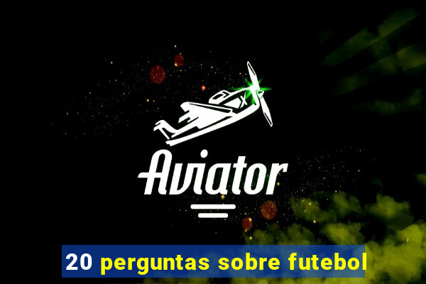 20 perguntas sobre futebol