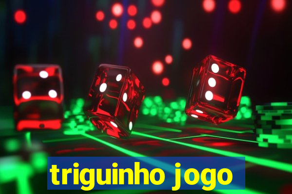 triguinho jogo