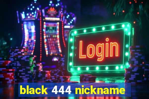 black 444 nickname