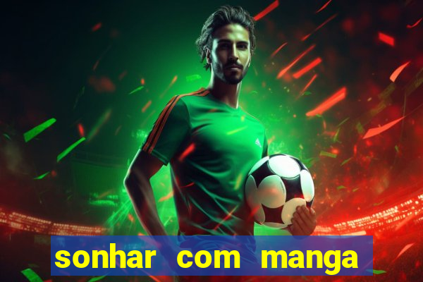 sonhar com manga madura jogo do bicho