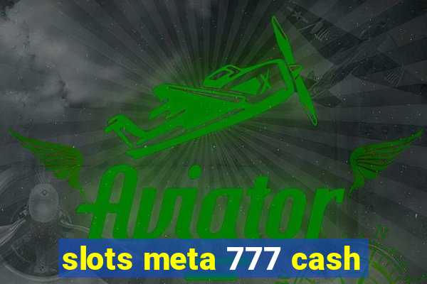 slots meta 777 cash