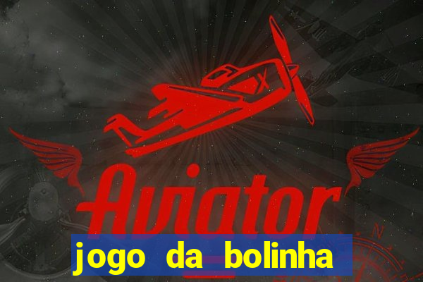 jogo da bolinha ganhar dinheiro