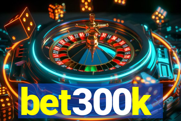 bet300k