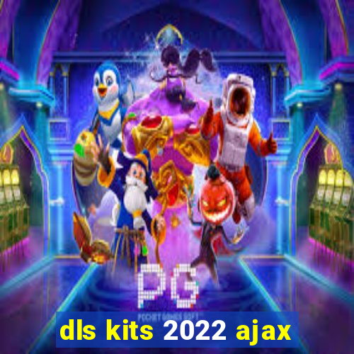 dls kits 2022 ajax