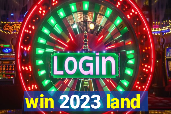 win 2023 land