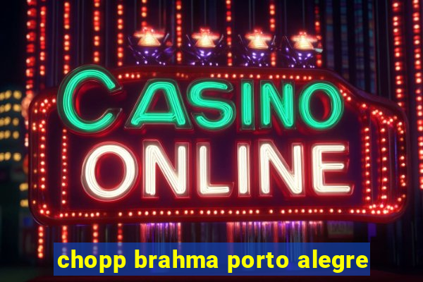 chopp brahma porto alegre