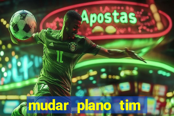 mudar plano tim beta mensal para semanal