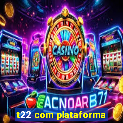 t22 com plataforma