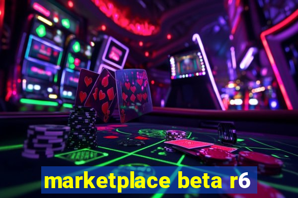 marketplace beta r6