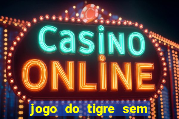 jogo do tigre sem colocar dinheiro