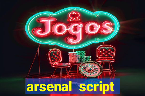 arsenal script pastebin 2022