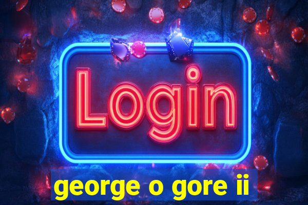 george o gore ii