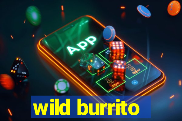 wild burrito