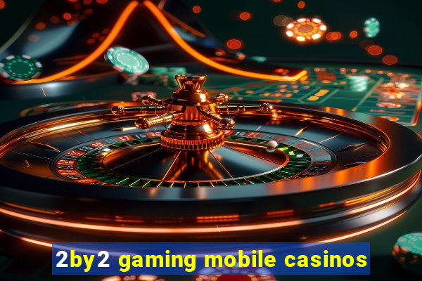 2by2 gaming mobile casinos