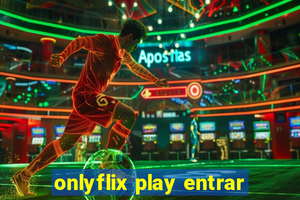 onlyflix play entrar