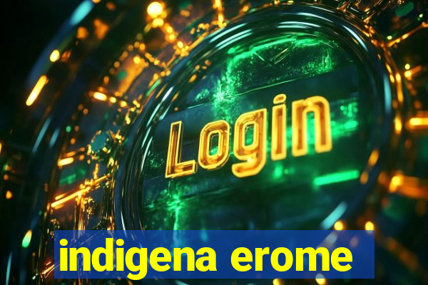 indigena erome