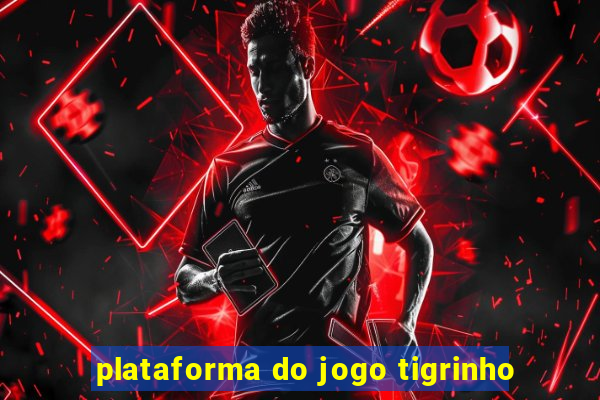 plataforma do jogo tigrinho