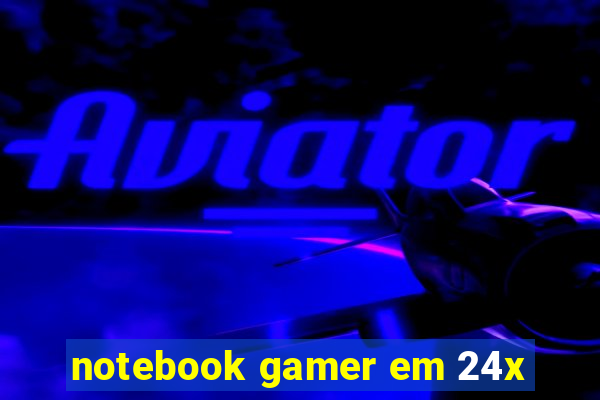 notebook gamer em 24x