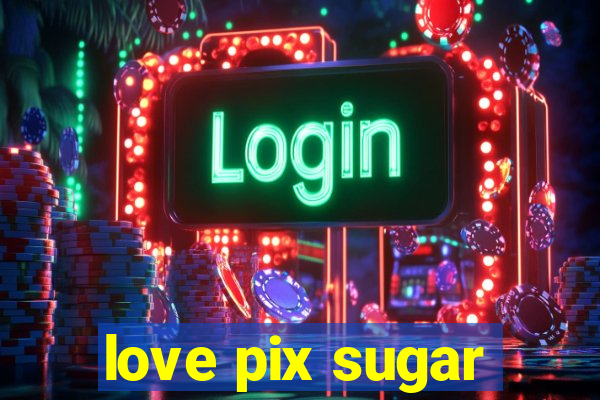 love pix sugar