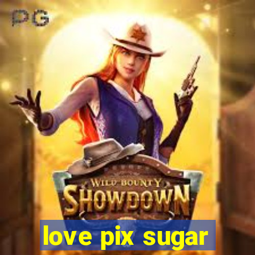 love pix sugar