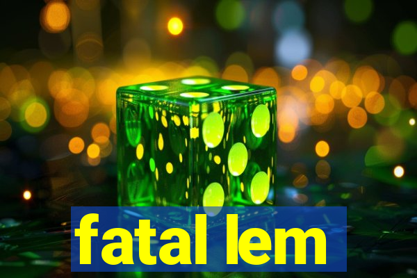 fatal lem