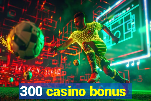 300 casino bonus