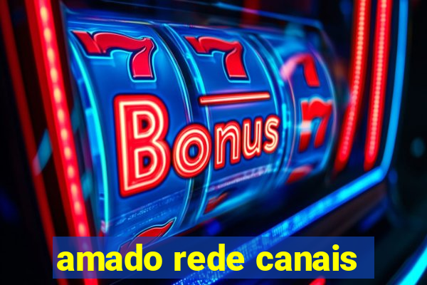 amado rede canais