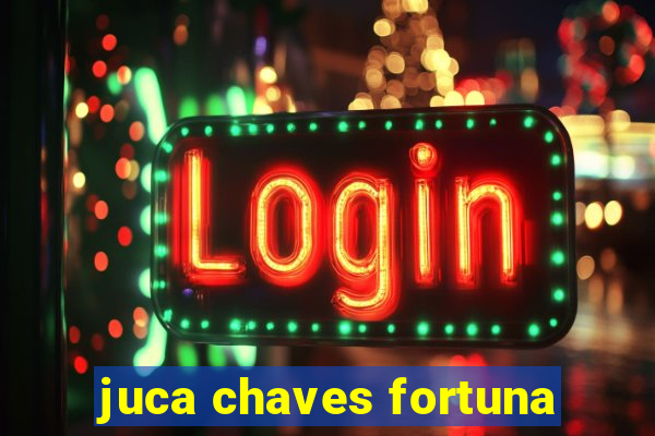 juca chaves fortuna