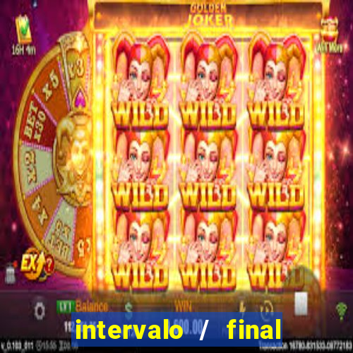 intervalo / final do jogo