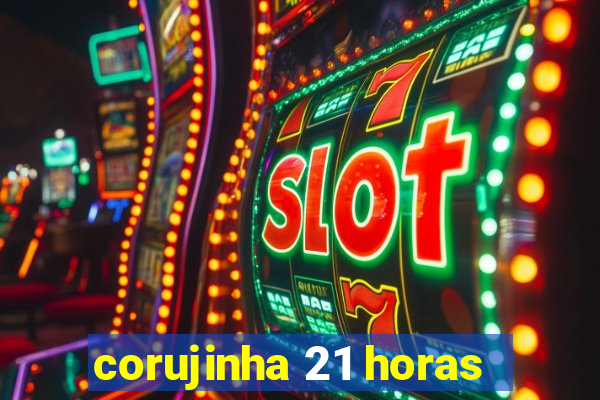 corujinha 21 horas