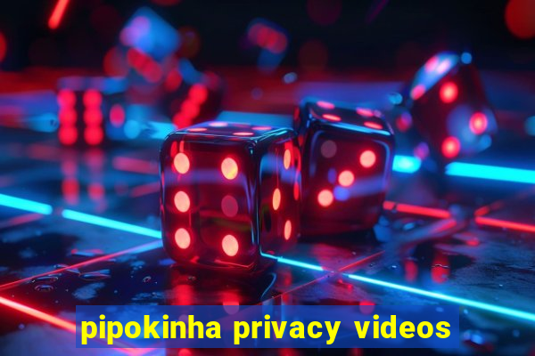 pipokinha privacy videos